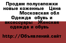 Продам полусапожки новые коженные › Цена ­ 2 500 - Московская обл. Одежда, обувь и аксессуары » Женская одежда и обувь   